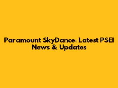 Paramount SkyDance: Latest PSEI News & Updates
