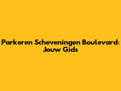 Parkeren Scheveningen Boulevard: Jouw Gids