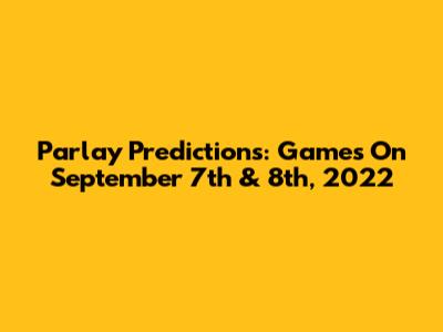 Parlay Predictions: Games On September 7th & 8th, 2022