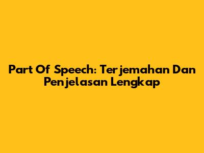 Part Of Speech: Terjemahan Dan Penjelasan Lengkap