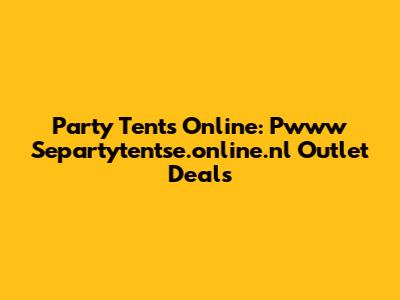Party Tents Online: Pwww Separtytentse.online.nl Outlet Deals