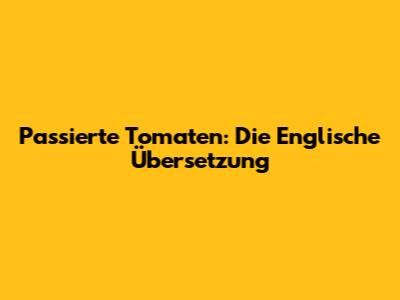 Passierte Tomaten: Die Englische Übersetzung