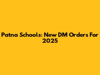 Patna Schools: New DM Orders For 2025