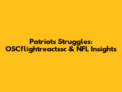 Patriots' Struggles: OSCflightreactssc & NFL Insights