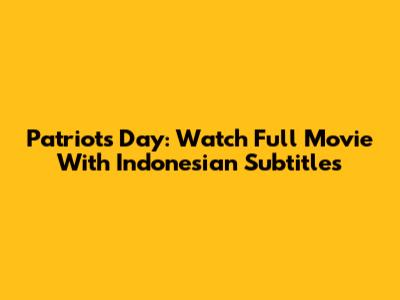 Patriots Day: Watch Full Movie With Indonesian Subtitles