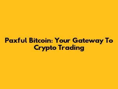Paxful Bitcoin: Your Gateway To Crypto Trading