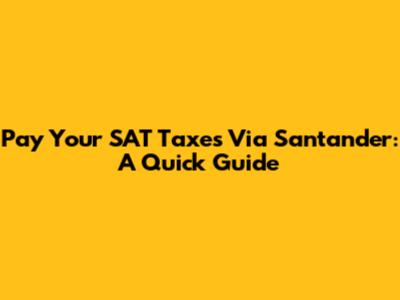 Pay Your SAT Taxes Via Santander: A Quick Guide