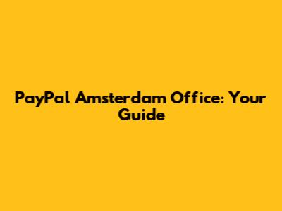 PayPal Amsterdam Office: Your Guide