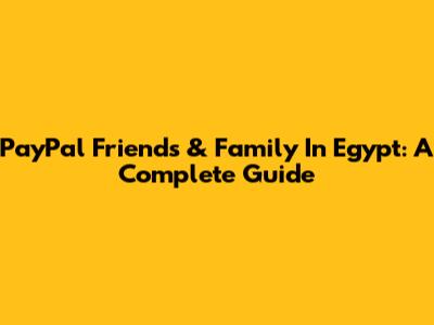 PayPal Friends & Family In Egypt: A Complete Guide
