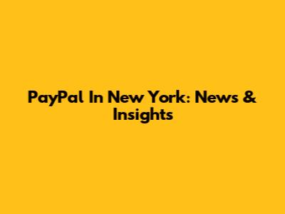 PayPal In New York: News & Insights