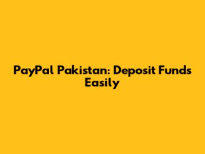 PayPal Pakistan: Deposit Funds Easily