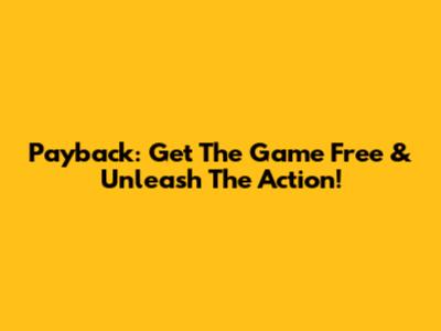 Payback: Get The Game Free & Unleash The Action!