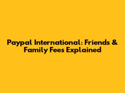 Paypal International: Friends & Family Fees Explained