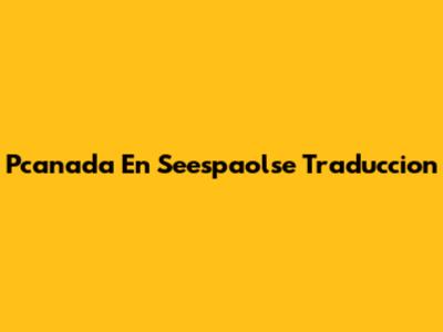 Pcanada En Seespaolse Traduccion
