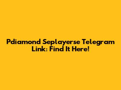 Pdiamond Seplayerse Telegram Link: Find It Here!