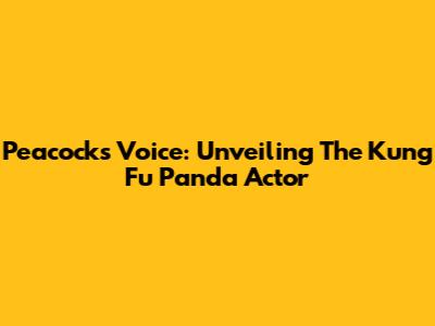 Peacock's Voice: Unveiling The Kung Fu Panda Actor