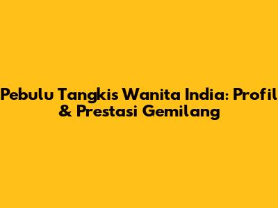 Pebulu Tangkis Wanita India: Profil & Prestasi Gemilang