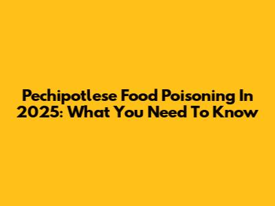 Pechipotlese Food Poisoning In 2025: What You Need To Know