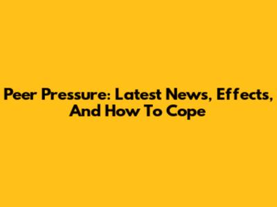 Peer Pressure: Latest News, Effects, And How To Cope
