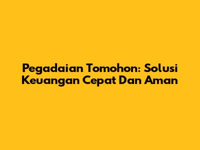 Pegadaian Tomohon: Solusi Keuangan Cepat Dan Aman