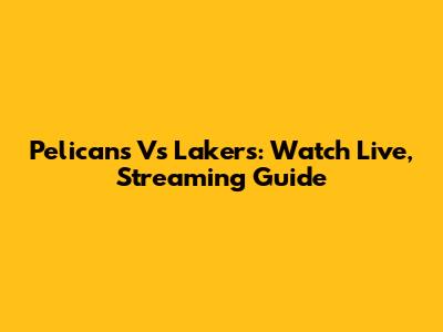Pelicans Vs Lakers: Watch Live, Streaming Guide