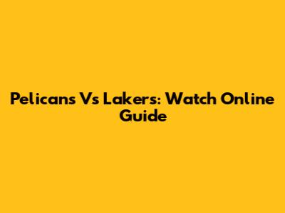 Pelicans Vs Lakers: Watch Online Guide