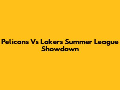 Pelicans Vs Lakers Summer League Showdown