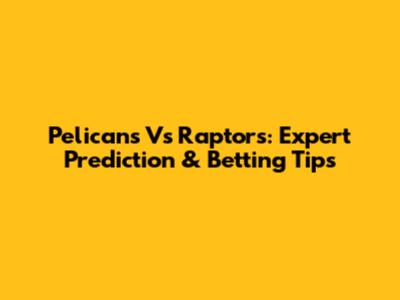 Pelicans Vs Raptors: Expert Prediction & Betting Tips