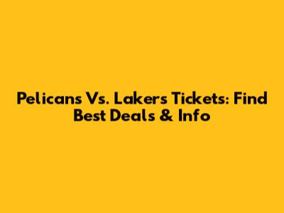 Pelicans Vs. Lakers Tickets: Find Best Deals & Info