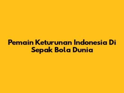 Pemain Keturunan Indonesia Di Sepak Bola Dunia