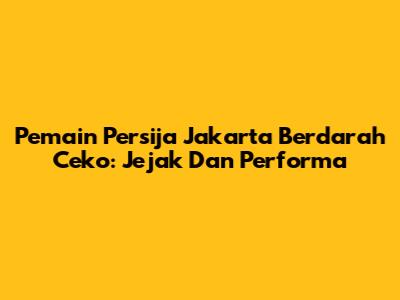 Pemain Persija Jakarta Berdarah Ceko: Jejak Dan Performa