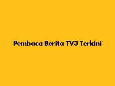 Pembaca Berita TV3 Terkini