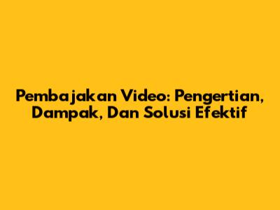 Pembajakan Video: Pengertian, Dampak, Dan Solusi Efektif
