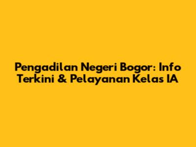 Pengadilan Negeri Bogor: Info Terkini & Pelayanan Kelas IA