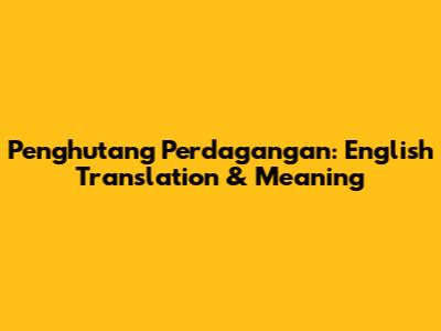 Penghutang Perdagangan: English Translation & Meaning