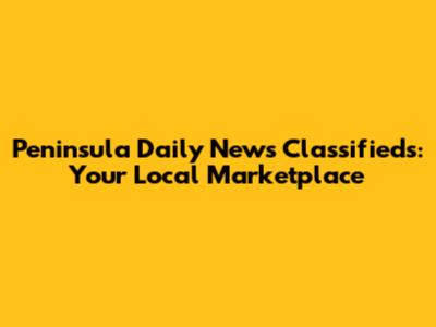 Peninsula Daily News Classifieds: Your Local Marketplace