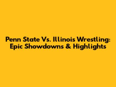 Penn State Vs. Illinois Wrestling: Epic Showdowns & Highlights