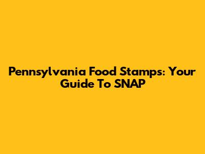 Pennsylvania Food Stamps: Your Guide To SNAP