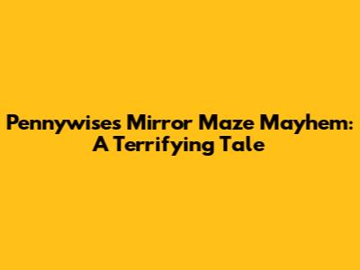 Pennywise's Mirror Maze Mayhem: A Terrifying Tale