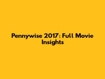 Pennywise 2017: Full Movie Insights