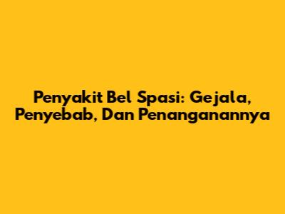 Penyakit Bel Spasi: Gejala, Penyebab, Dan Penanganannya