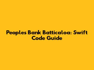 People's Bank Batticaloa: Swift Code Guide