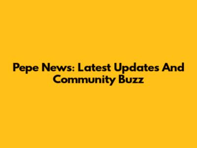 Pepe News: Latest Updates And Community Buzz