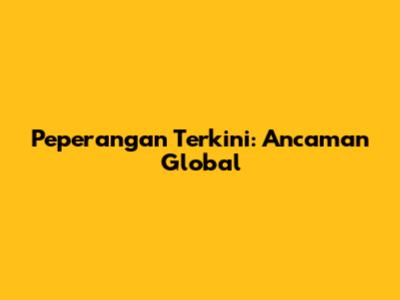 Peperangan Terkini: Ancaman Global