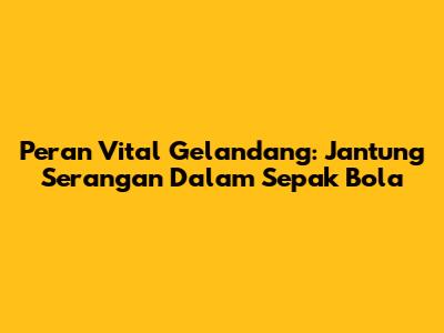 Peran Vital Gelandang: Jantung Serangan Dalam Sepak Bola