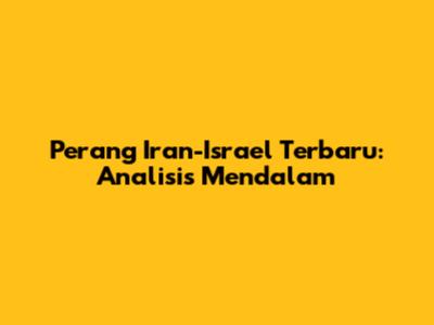 Perang Iran-Israel Terbaru: Analisis Mendalam