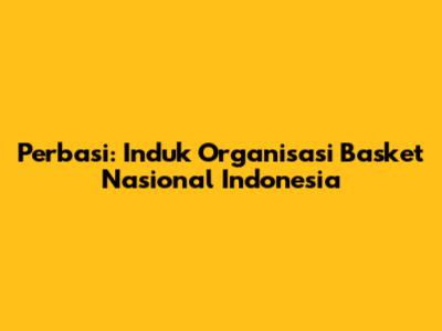 Perbasi: Induk Organisasi Basket Nasional Indonesia