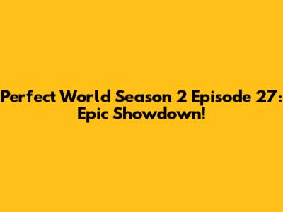 Perfect World Season 2 Episode 27: Epic Showdown!