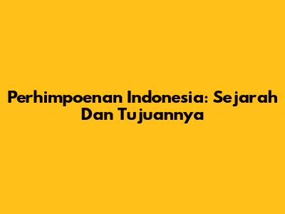 Perhimpoenan Indonesia: Sejarah Dan Tujuannya