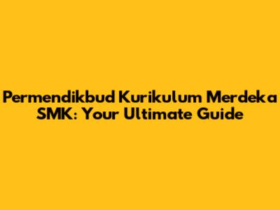 Permendikbud Kurikulum Merdeka SMK: Your Ultimate Guide
